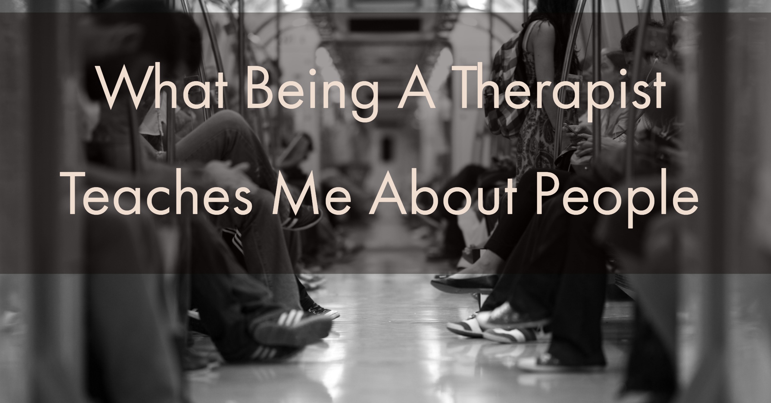 What Being A Therapist Teaches Me About People