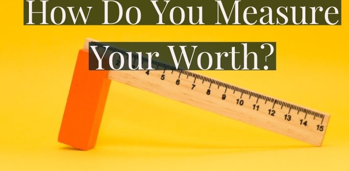 How Do You Measure Your Worth?
