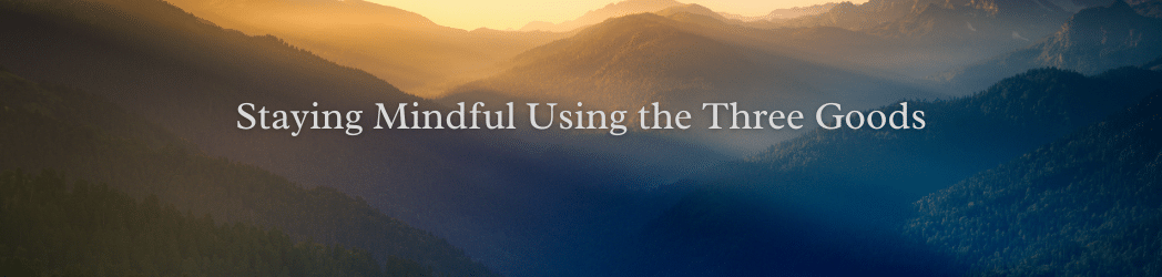 Sunset over mountains with text overlay reading Staying Mindful Using the Three Goods.